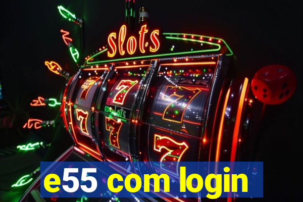 e55 com login